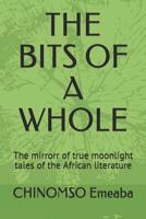 The Bits of a Whole : A Literary Piece of Art 1093283505 Book Cover