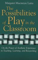 The Possibilities of Play in the Classroom: On the Power of Aesthetic Experience in Teaching, Learning, and Researching 0820455067 Book Cover