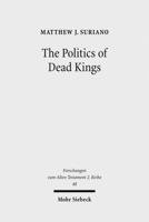 The Politics of Dead Kings: Dynastic Ancestors in the Book of Kings and Ancient Israel 3161504739 Book Cover