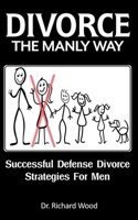 Divorce The Manly Way: Successful Defense Divorce Strategies For Men 1734218703 Book Cover