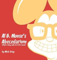 Al B. Mouse's Abecedarium: That's fancy talk for A B C book 136531720X Book Cover