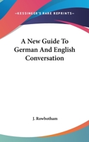 A New Guide to German and English Conversation 1163266280 Book Cover