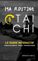 Ma Routine 5 min Tai Chi: Le guide interactif - Exercices simples - Vidéos - Pratique guidée (French Edition) B0GFXZ6STR Book Cover
