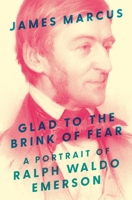 Glad to the Brink of Fear: A Portrait of Ralph Waldo Emerson 0691254338 Book Cover