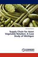 Supply Chain for Asian Vegetable Retailers: A Case Study of Michigan 3659316024 Book Cover