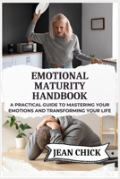 EMOTIONAL MATURITY HANDBOOK: A Practical Guide to Mastering Your Emotions and Transforming Your Life B0F83586GQ Book Cover
