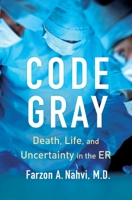 Code Gray: Death, Life, and Uncertainty in the ER 1982160292 Book Cover
