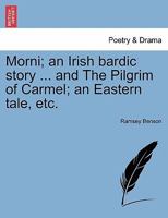 Morni; an Irish bardic story ... and The Pilgrim of Carmel; an Eastern tale, etc. 1241029741 Book Cover