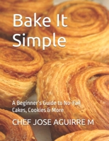 Bake It Simple: A Beginner’s Guide to No-Fail Cakes, Cookies & More B0DYP5KDG4 Book Cover