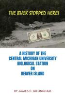 The Buck Stopped Here!: A History of the Central Michigan University Biological Station on Beaver Island 1545667578 Book Cover