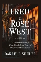 Fred & Rose West: A British Horror Story - Unearthing the Brutal Legacy of the Cromwell Street Murders B0F7Z7R74Q Book Cover