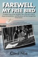 Farewell, My Free Bird: A Mother's Story of Her Daughter's Life in the Dark World of Drugs and Prostitution...and the Phone Call That Changed 1467036862 Book Cover