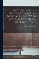 Lectures on Some Recent Advances in Physical Science With a Special Lecture on Force by P.G. Tait: W 1016930178 Book Cover