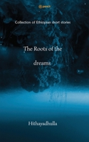 The Roots Of The Dreams: Collection of Ethiopian short stories 9354587658 Book Cover