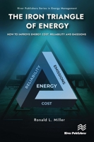 The Iron Triangle of Energy: How to Improve Energy Cost, Reliability, & Emissions (River Publishers Series in Energy Management) 8770042403 Book Cover