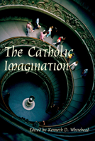 The Catholic Imagination: Proceedings from the Twenty-Fourth Annual Convention of the Fellowship of Catholic Scholars, Omaha, Nebraska, September 28-30, 2001 1587311747 Book Cover