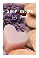 Soap Recipe Log Book:: Keep track of all the soap recipes, Name, Fragrance and all additives 100 pages and size 6x9 inches. 1671349830 Book Cover