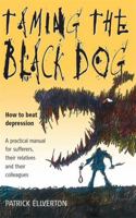 Taming the Black Dog: How to Beat Depression - A Practical Manual for Sufferers, Their Relatives and Colleagues 1857039998 Book Cover