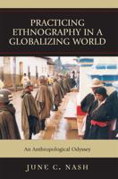 Practicing Ethnography in a Globalizing World: An Anthropological Odyssey 0759108811 Book Cover