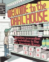 Welcome To The Dahl House: Alienation, Incarceration, and Inebriation In The New American Rome 1934620025 Book Cover