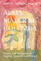 Alma Mater III: COLUMBA: Poetry and Metaverse in English, Spanish, and French B0B5ML6846 Book Cover
