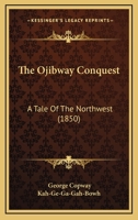 The Ojibway Conquest: A Tale Of The Northwest 1166429547 Book Cover