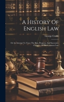 A History Of English Law: Or An Attempt To Trace The Rise, Progress, And Successive Changes, Of The Common Law 1022405594 Book Cover