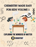 Chemistry Made Easy For Kids Volume 1: Exploring The Wonders Of Matter B0CFZGXDFQ Book Cover