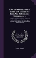 300 Per Annum from 30 Acres, or a Modern Bee Farm and Its Economic Management ...: Including a Treatise on Honey: Its Uses in Health and Disease ... Also Notes Upon Profitable Grass-Farming and Dairyi 1273217233 Book Cover