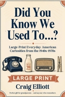 Did You Know We Used To…?: Large-Print Everyday American Curiosities for Seniors from the 1940s–1970s — How Things Worked, Odd Habits & Forgotten Gadgets B0HMJNY99H Book Cover