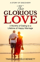 This Glorious Love: 3 Months of Dating to a Lifetime of Happy Marriage B08SGRQ4YR Book Cover