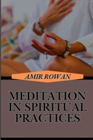 MEDITATION IN SPIRITUAL PRACTICES: Understanding Mindfulness, Spiritual Growth And Unlock Inner Peace And Higher Consciousness B0DSWC8PJG Book Cover
