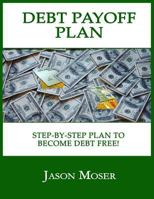 Debt Payoff Plan: A Step-by-Step Plan to Become Debt Free! 1496052234 Book Cover