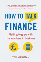 How To Talk Finance:Getting to grips with the numbers in business: Getting to Grips with the Numbers in Business 1292074388 Book Cover