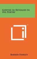 Goethe as Revealed in His Poetry. -- 1013521838 Book Cover