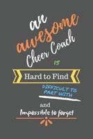 An Awesome Cheer Coach is Hard to Find Difficult to Part With and Impossible to Forget: Cheer Coach Gifts - Cheerleading Coach Notebook/Journal/Diary for Appreciation, Retirement, Thank You, End of Ye 1078186782 Book Cover