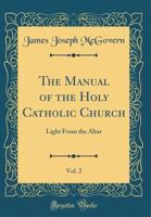 The Manual of the Holy Catholic Church, Vol. 2: Light from the Altar (Classic Reprint) 0365408905 Book Cover