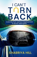 I Can't Turn Back: A Journey from Spiritual Displacement to Divine Redemption B0F9R1M3L5 Book Cover