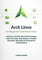 Arch Linux for Beginners and Power Users: Install Faster, Master pacman and the AUR, and Build a Stable Rolling-Release System with Confidence B0GXR76ZXK Book Cover