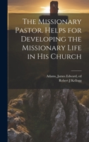 The Missionary Pastor. Helps for Developing the Missionary Life in his Church 1022218743 Book Cover