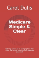 Medicare Simple & Clear: Retiring, Turning 65 or Changing Your Plan - Over 100 of your most common questions answered! B0BW3HR2ZC Book Cover