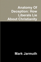 Anatomy of Deception: How Liberals Lie About Christianity 1304246558 Book Cover