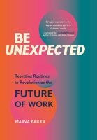 Be Unexpected: Resetting Routines to Revolutionize the Future of Work 166530149X Book Cover