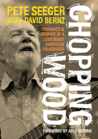 Chopping Wood: Thoughts & Stories Of A Legendary American Folksinger 1916829023 Book Cover