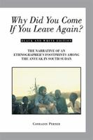 Why Did You Come If You Leave Again?: The Narrative of an Ethnographer's Footprints Among the Anyuak in South Sudan 1524571881 Book Cover