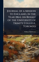 Journal of a Mission to England, in the Year 1864, on Behalf of the University of Trinity College, Toronto 1024077268 Book Cover