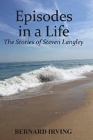 Episodes in a Life: The Stories of Steven Langley 1546882707 Book Cover