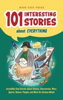 101 Interesting Stories About Everything: Incredibly Cool Stories About History, Discoveries, Wars, Sports, Nature, People, and More for Curious Minds 9655753786 Book Cover