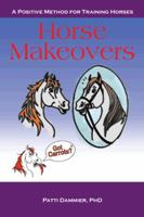 Horse Makeovers: A Positive Method for Training Horses 1491739576 Book Cover
