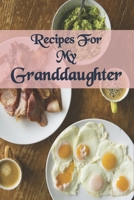 Recipes For My Granddaughter : Recipe Journal From Grandma  to Granddaughter with table of contents and numbered pages: Size at 6 x 9 with 120 lined & framed pages 1672770416 Book Cover